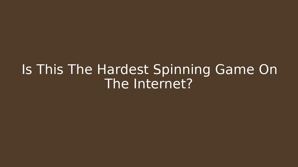 Is This The Hardest Spinning Game On The Internet?