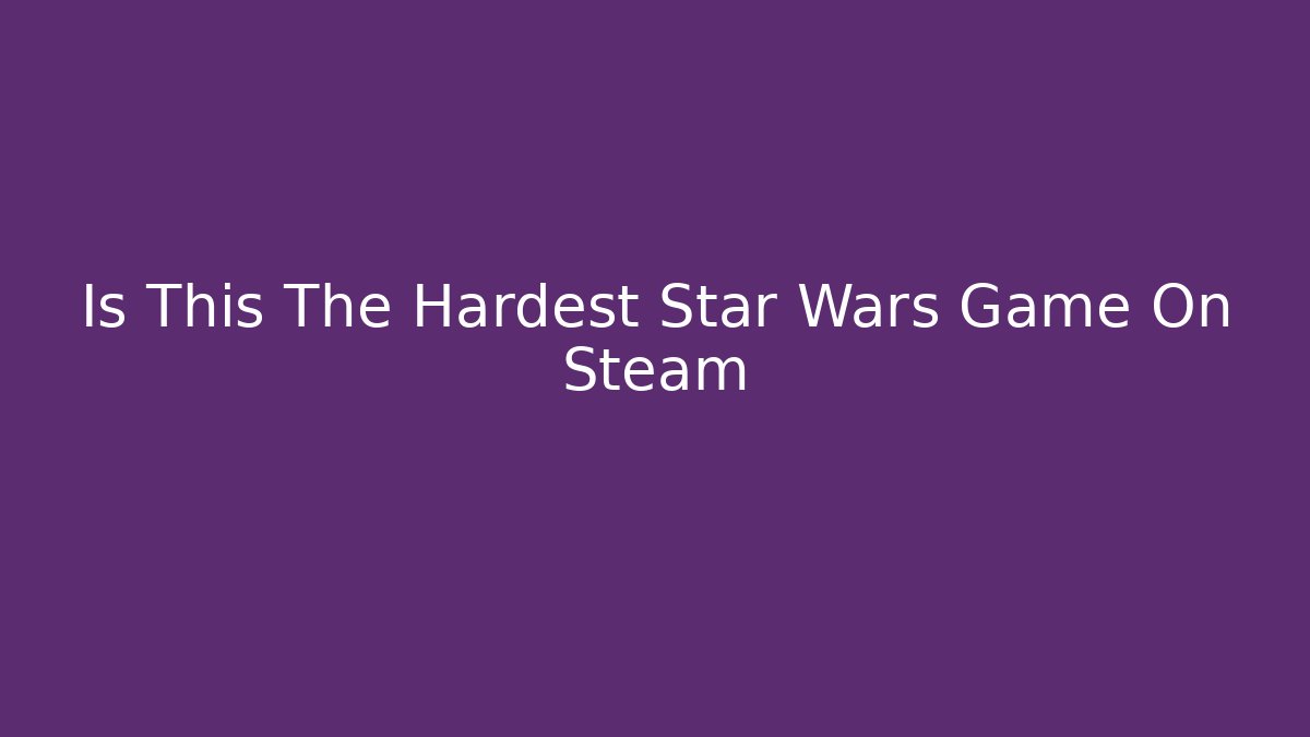 Is This The Hardest Star Wars Game On Steam