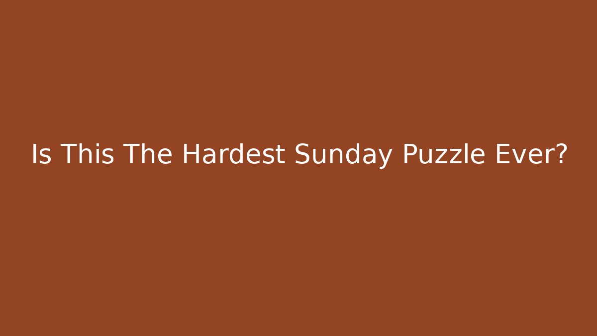 Is This The Hardest Sunday Puzzle Ever? - Critter Realm