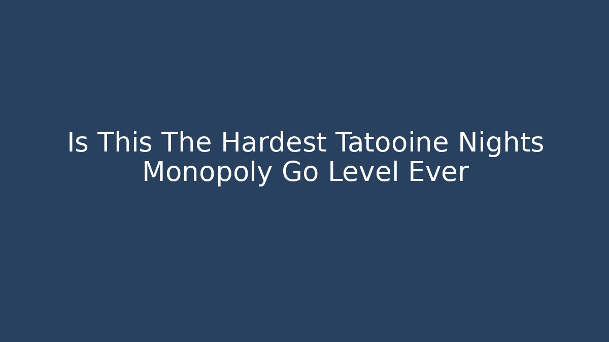Is This The Hardest Tatooine Nights Monopoly Go Level Ever - Critter Realm