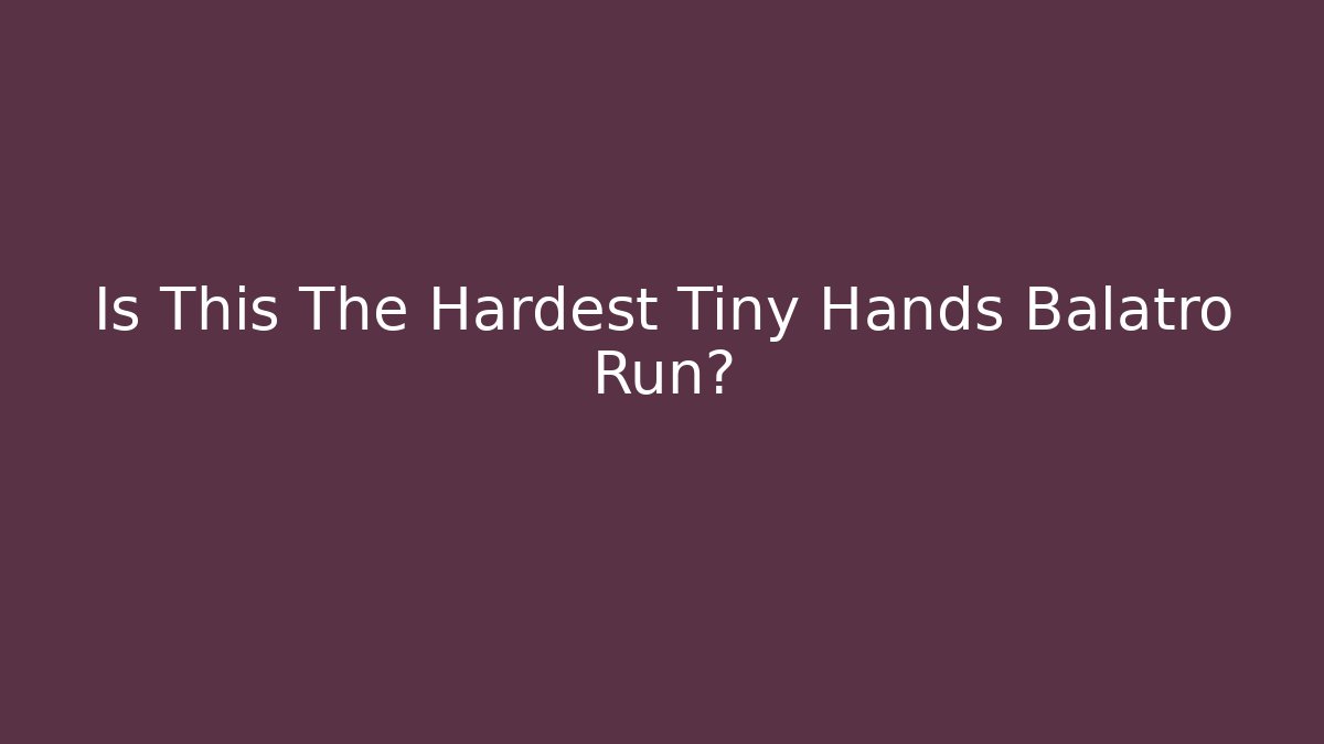 Is This The Hardest Tiny Hands Balatro Run?
