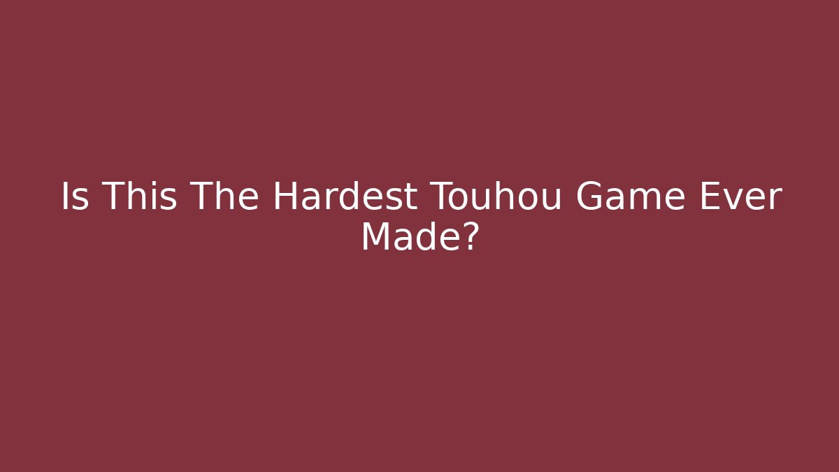 Is This The Hardest Touhou Game Ever Made?