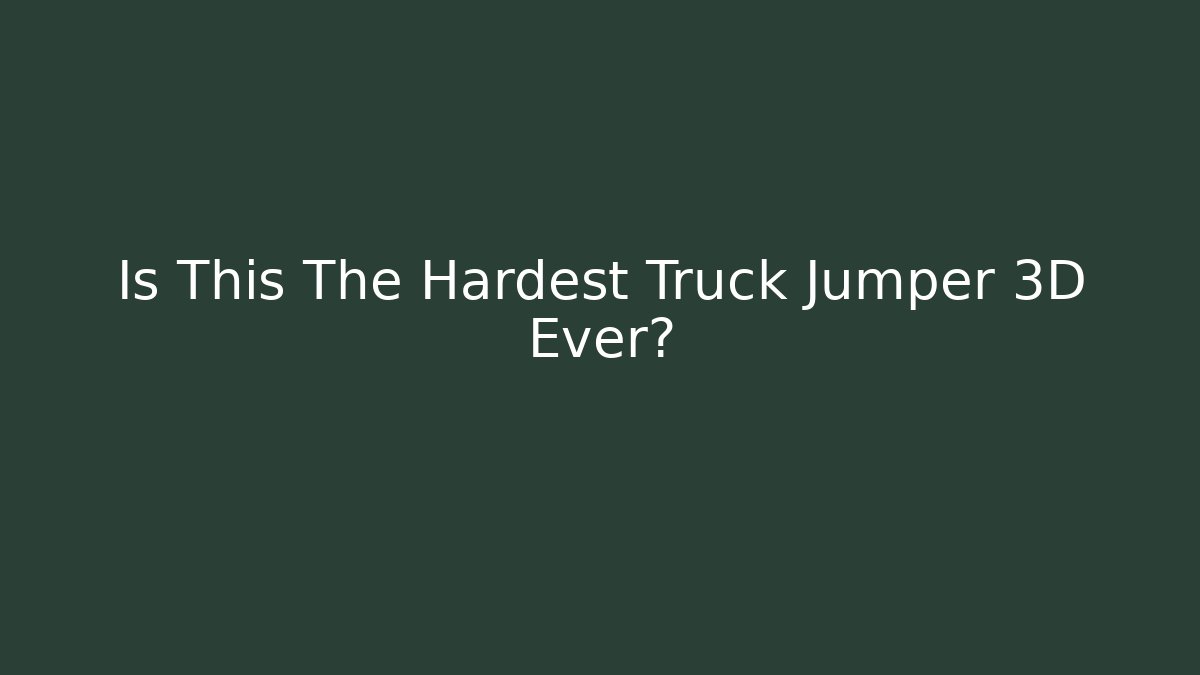 Is This The Hardest Truck Jumper 3D Ever?