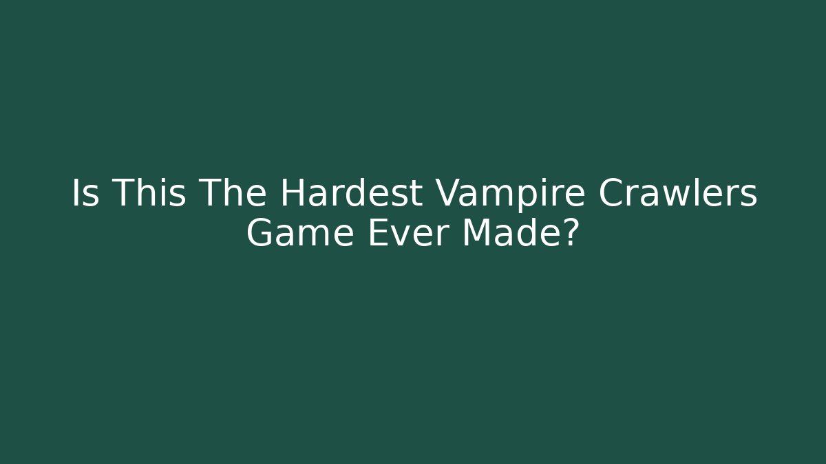 Is This The Hardest Vampire Crawlers Game Ever Made?