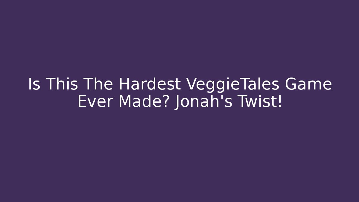 Is This The Hardest VeggieTales Game Ever Made? Jonah's Twist!