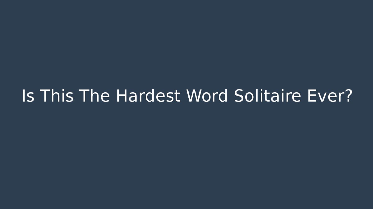 Is This The Hardest Word Solitaire Ever?