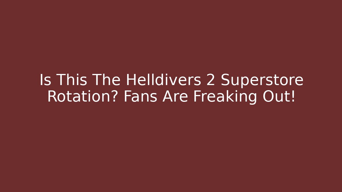Is This The Helldivers 2 Superstore Rotation? Fans Are Freaking Out!