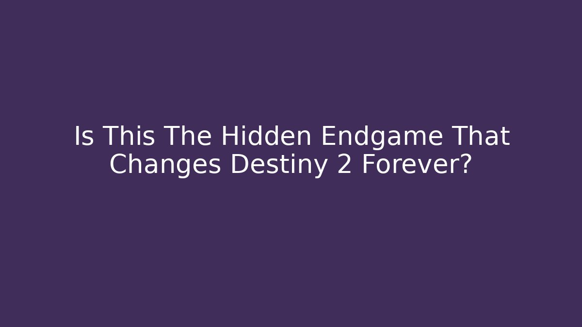 Is This The Hidden Endgame That Changes Destiny 2 Forever?