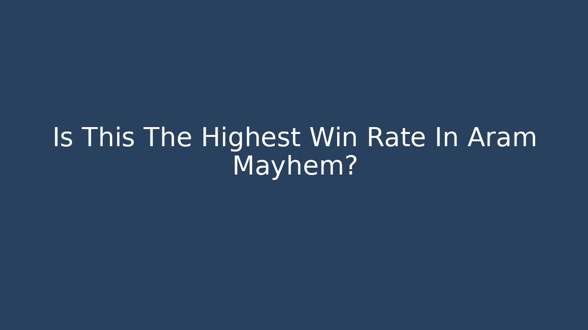 Is This The Highest Win Rate In Aram Mayhem?