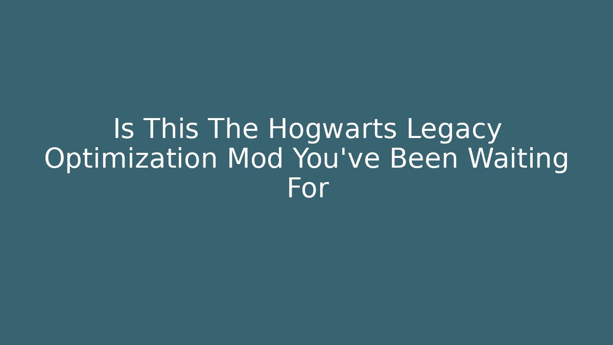 Is This The Hogwarts Legacy Optimization Mod You've Been Waiting For