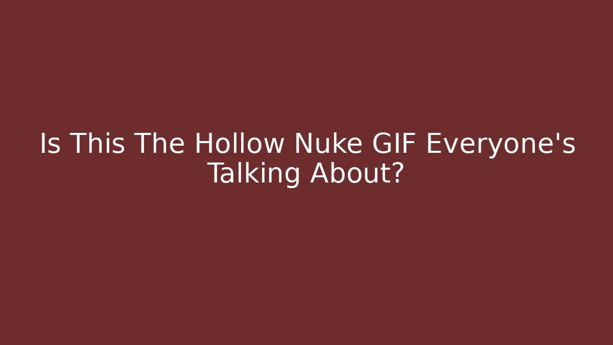 Is This The Hollow Nuke GIF Everyone's Talking About?