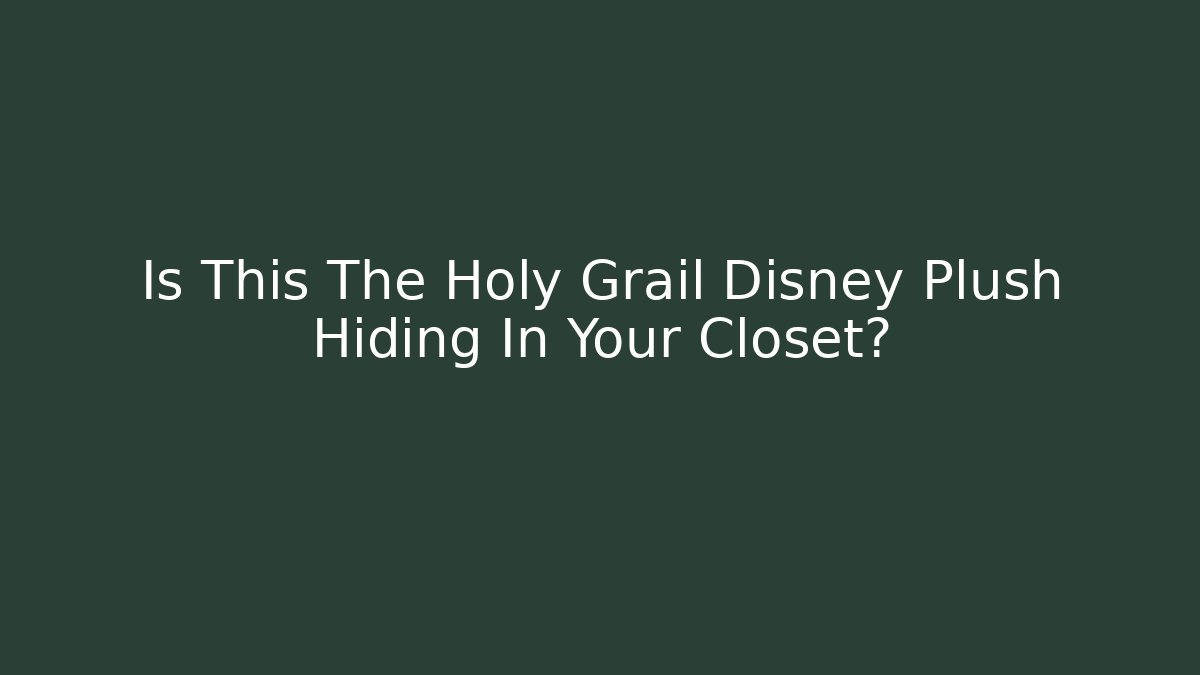 Is This The Holy Grail Disney Plush Hiding In Your Closet?