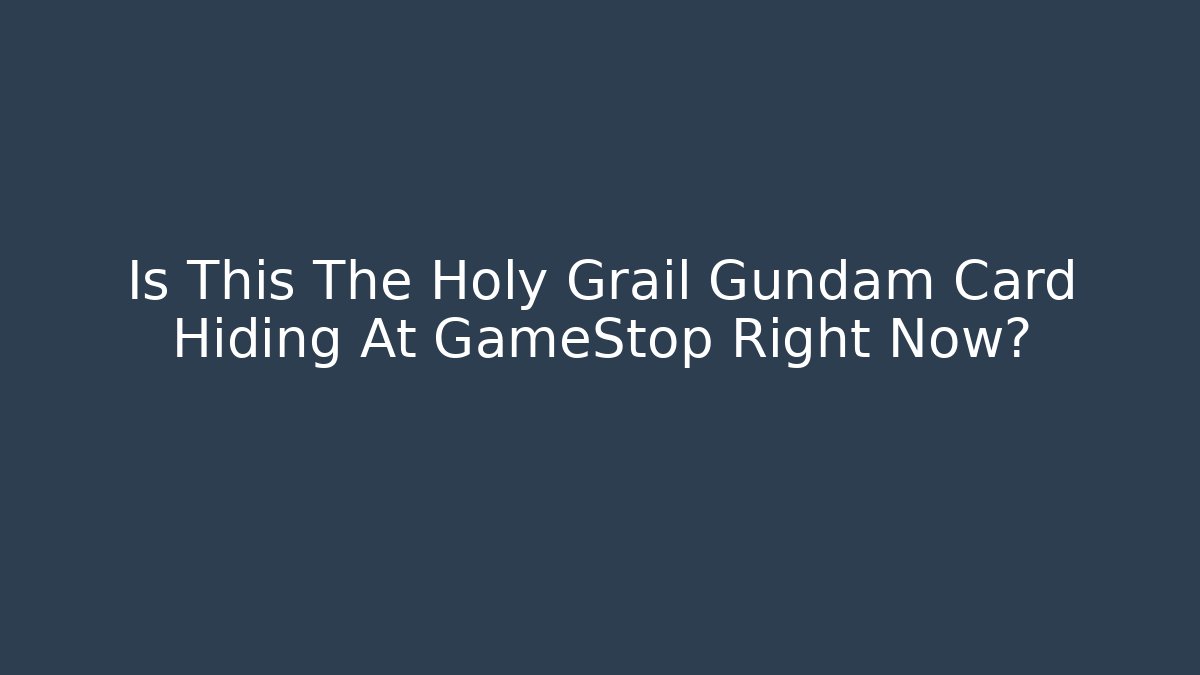 Is This The Holy Grail Gundam Card Hiding At GameStop Right Now?
