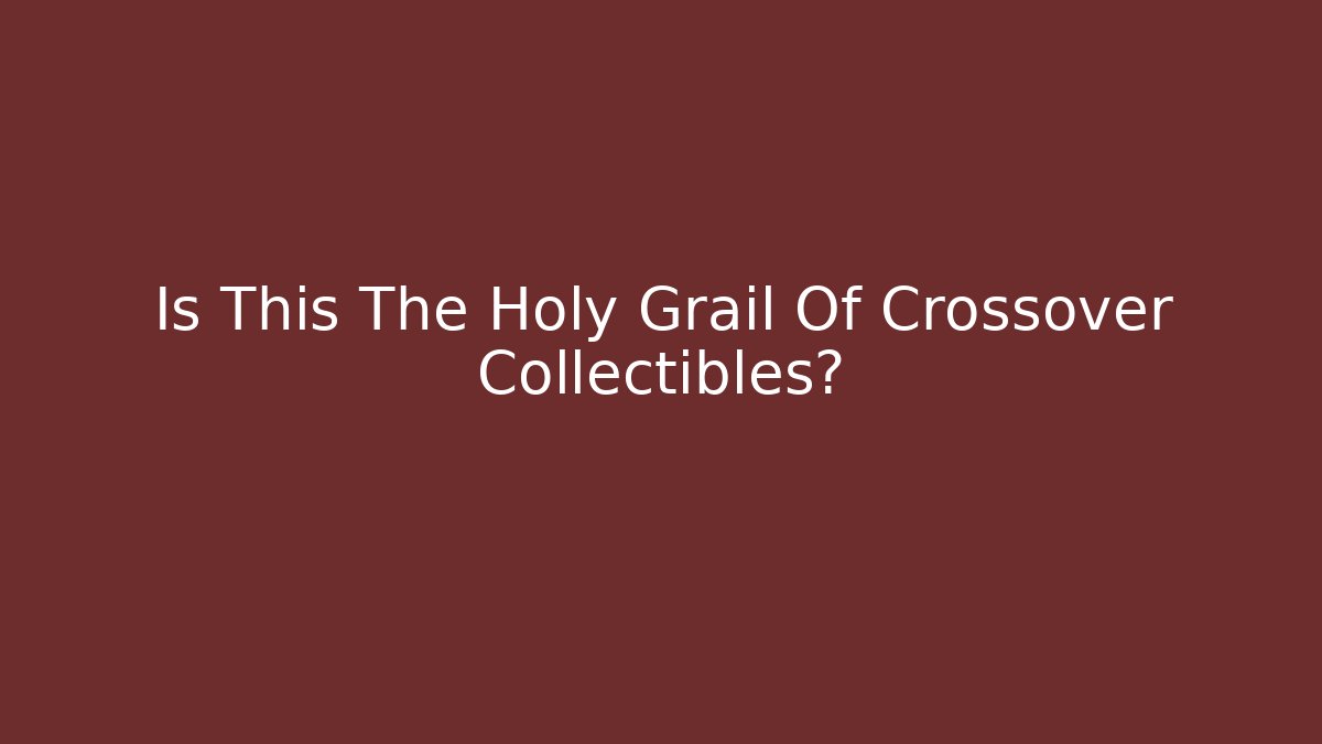 Is This The Holy Grail Of Crossover Collectibles?