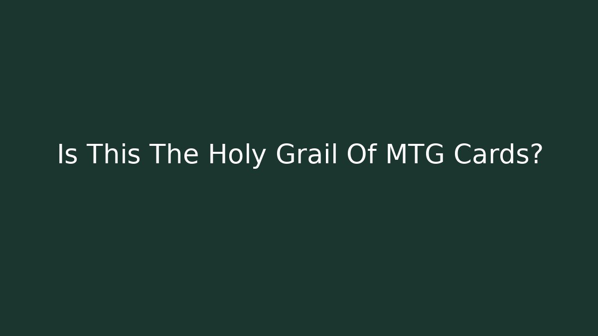 Is This The Holy Grail Of MTG Cards?