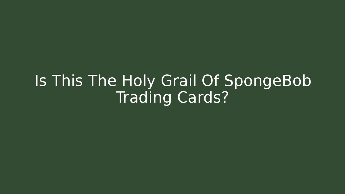 Is This The Holy Grail Of SpongeBob Trading Cards?