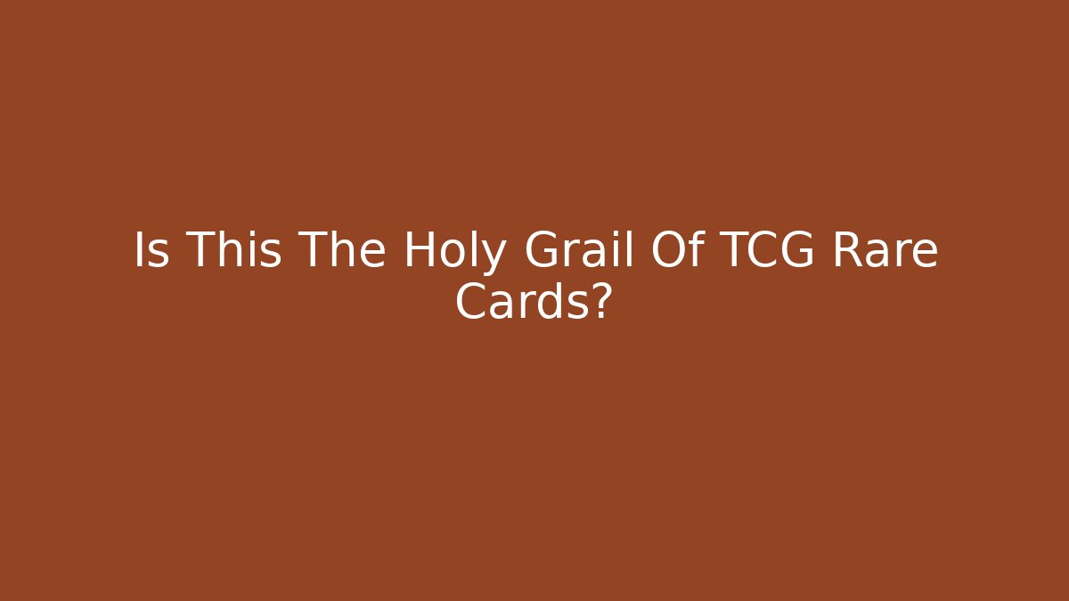 Is This The Holy Grail Of TCG Rare Cards?