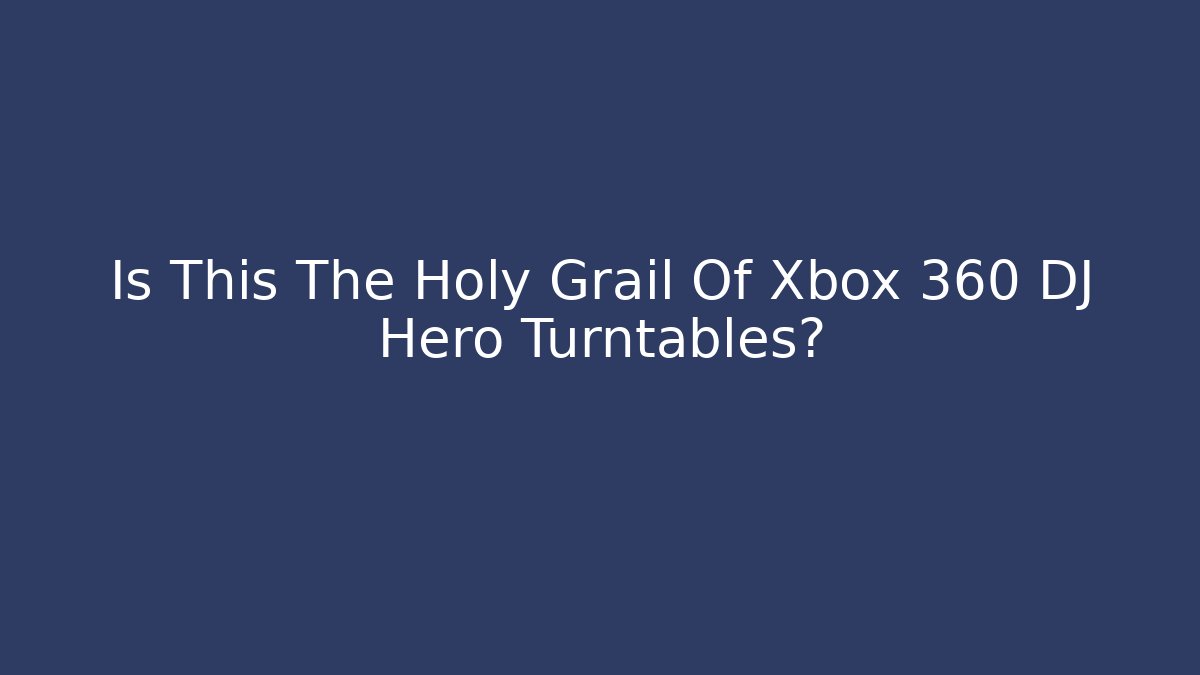 Is This The Holy Grail Of Xbox 360 DJ Hero Turntables?
