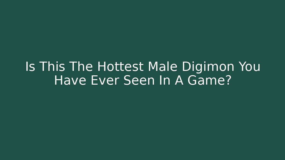 Is This The Hottest Male Digimon You Have Ever Seen In A Game?