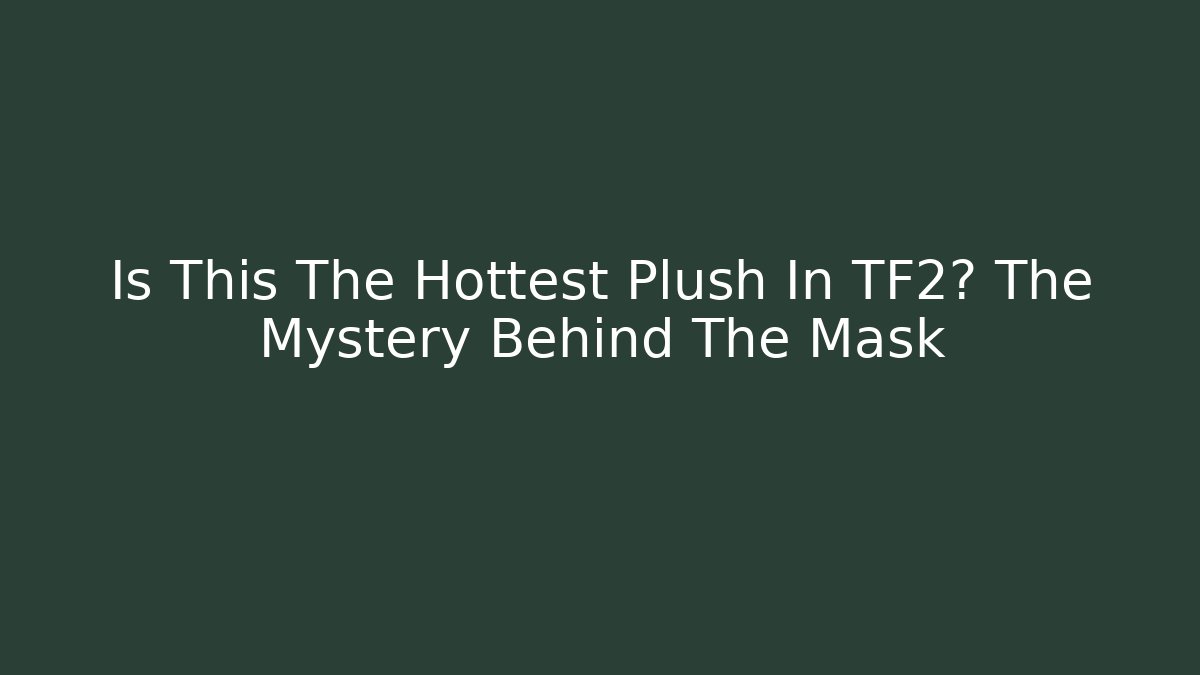 Is This The Hottest Plush In TF2? The Mystery Behind The Mask