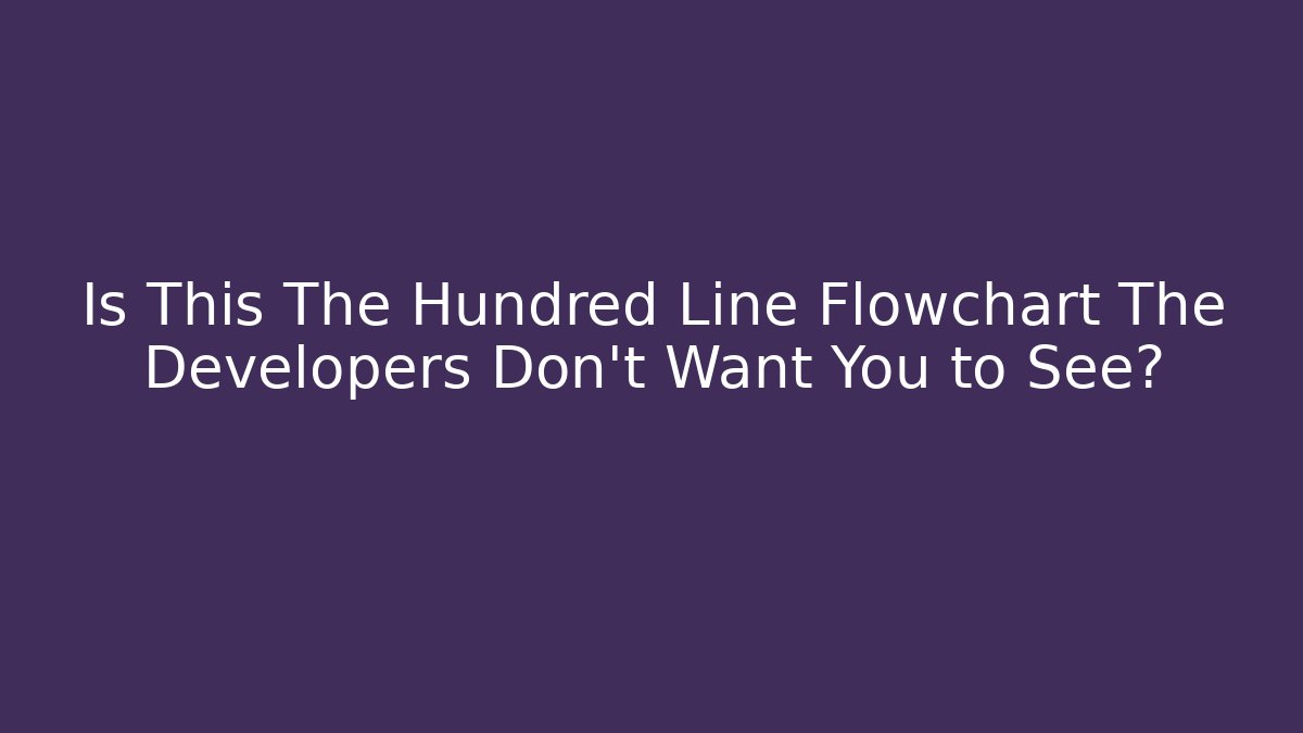 Is This The Hundred Line Flowchart The Developers Don't Want You to See?