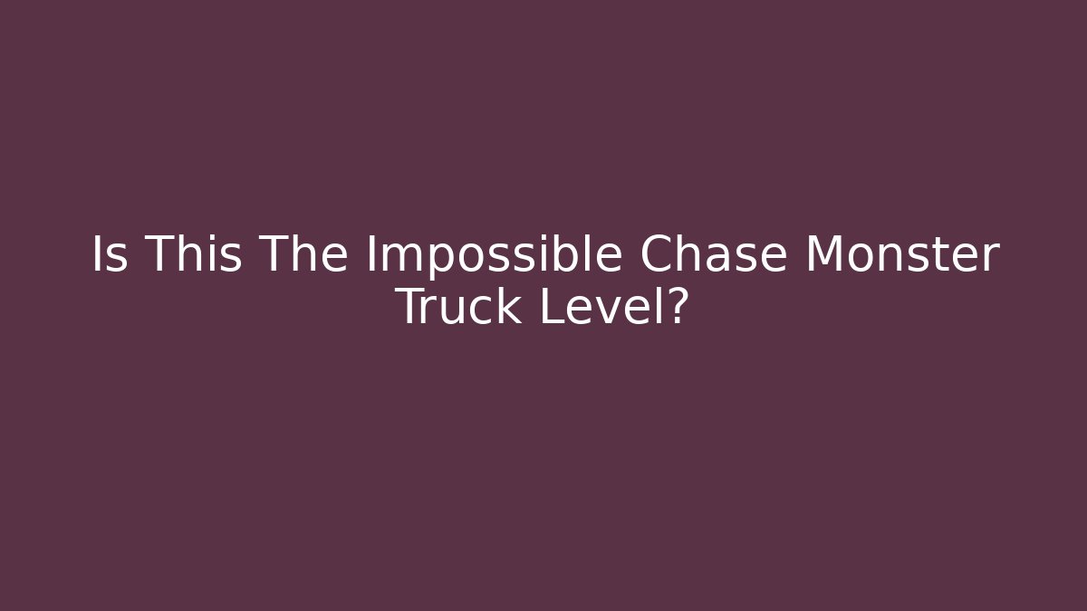 Is This The Impossible Chase Monster Truck Level?