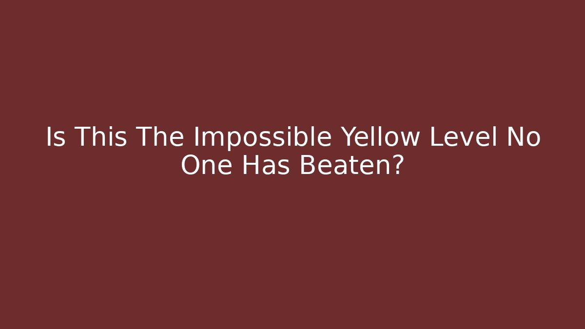 Is This The Impossible Yellow Level No One Has Beaten?