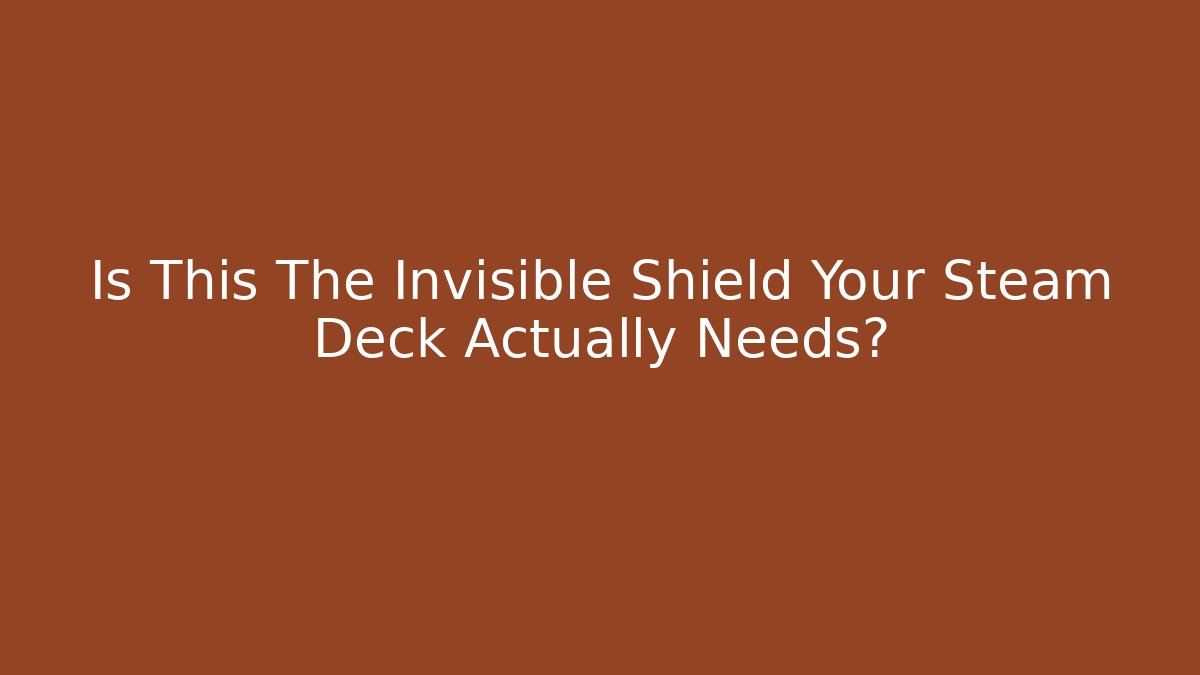Is This The Invisible Shield Your Steam Deck Actually Needs? - Critter Realm