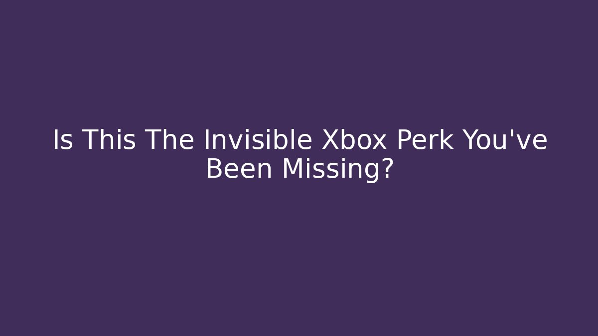 Is This The Invisible Xbox Perk You've Been Missing? - Critter Realm