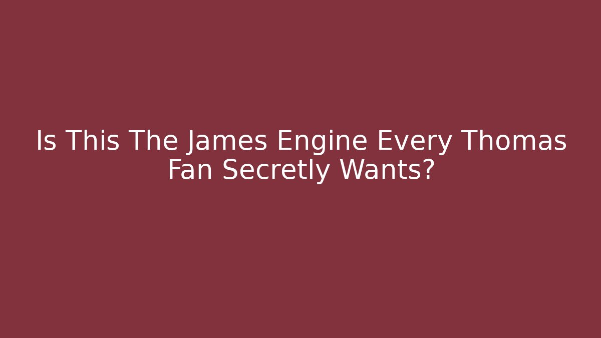 Is This The James Engine Every Thomas Fan Secretly Wants?