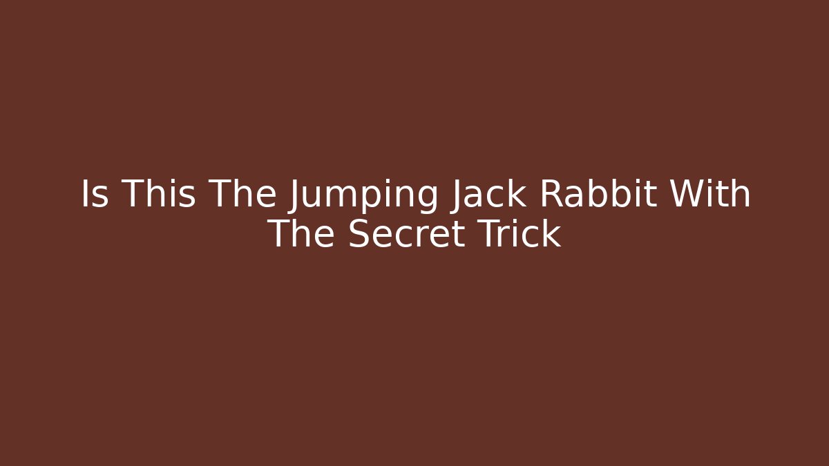 Is This The Jumping Jack Rabbit With The Secret Trick