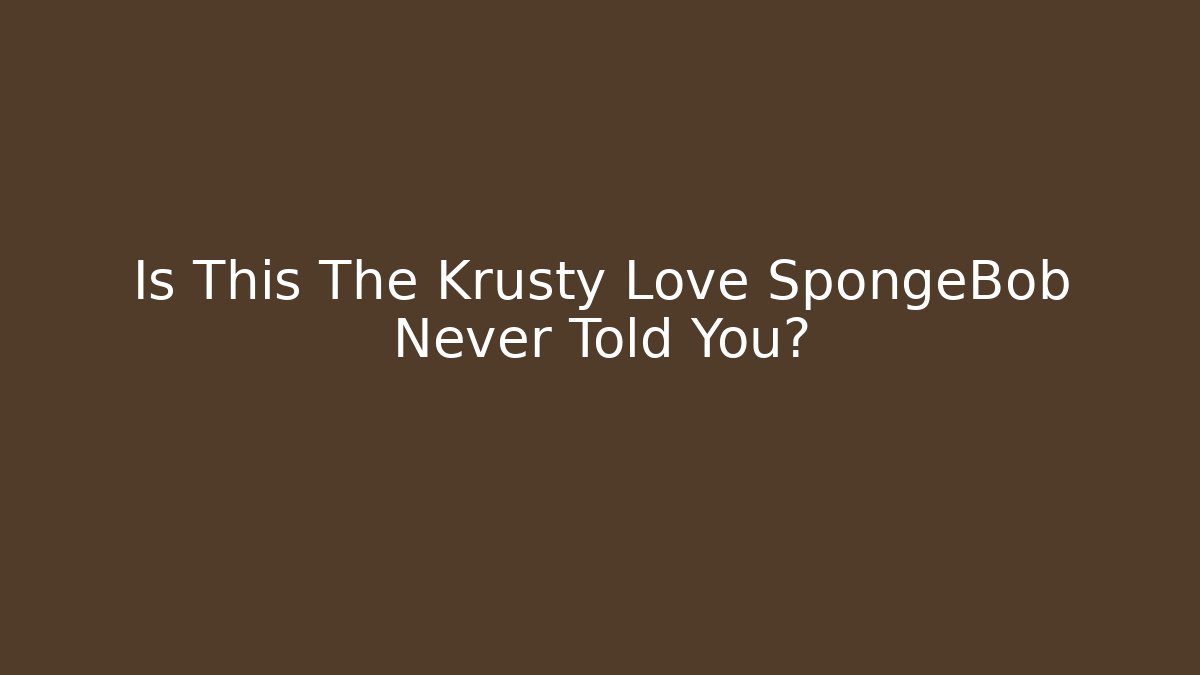Is This The Krusty Love SpongeBob Never Told You?