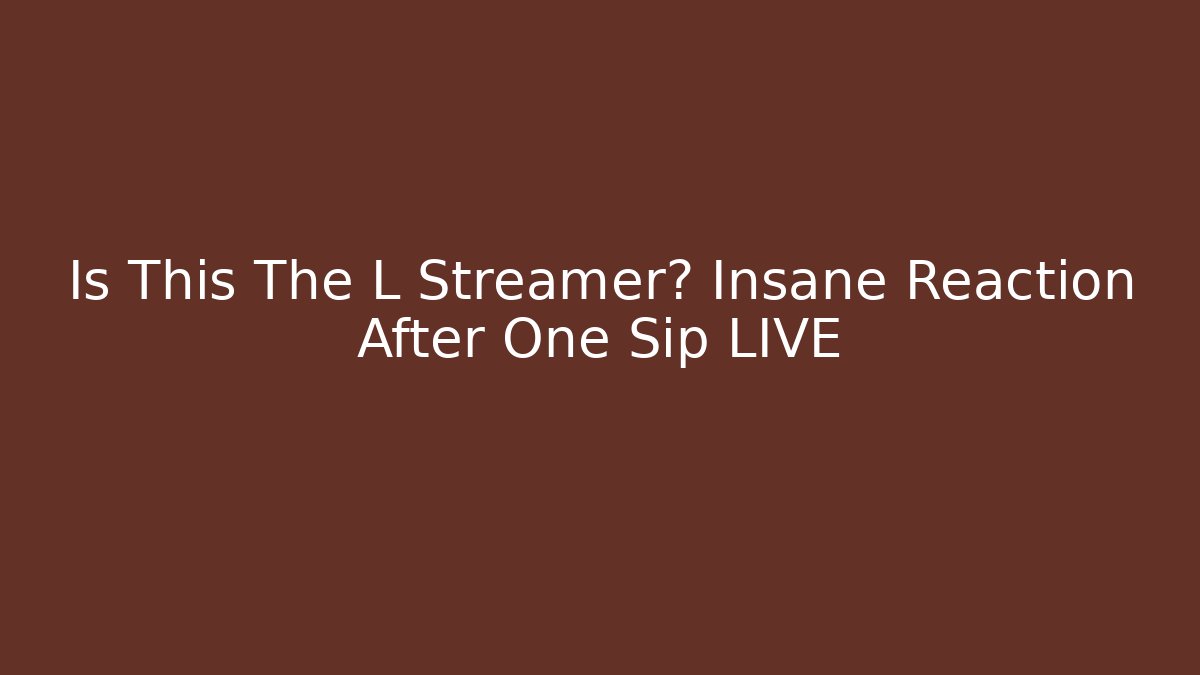 Is This The L Streamer? Insane Reaction After One Sip LIVE