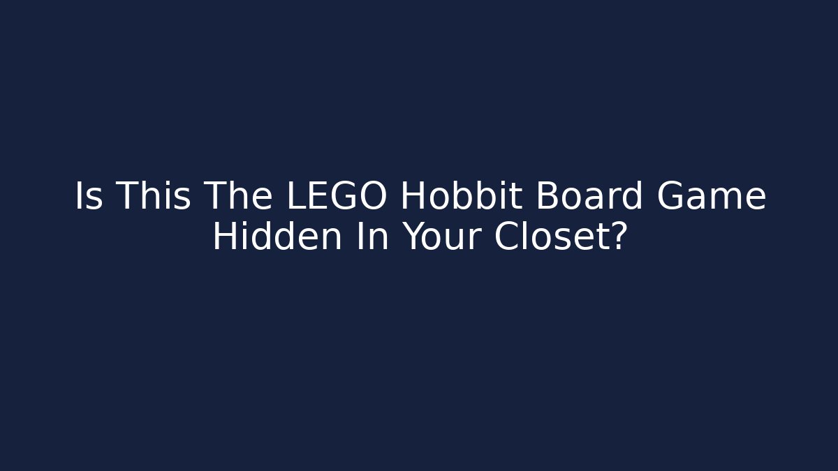 Is This The LEGO Hobbit Board Game Hidden In Your Closet?