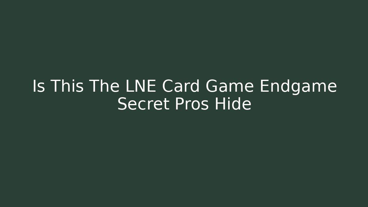 Is This The LNE Card Game Endgame Secret Pros Hide - Critter Realm