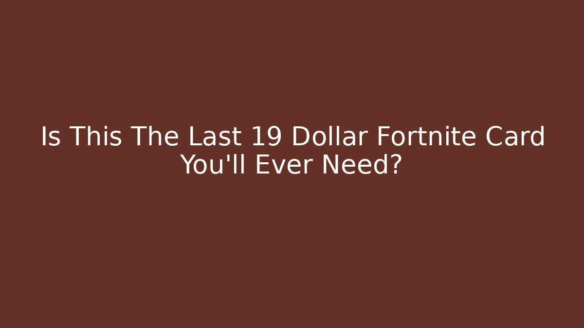 Is This The Last 19 Dollar Fortnite Card You'll Ever Need?
