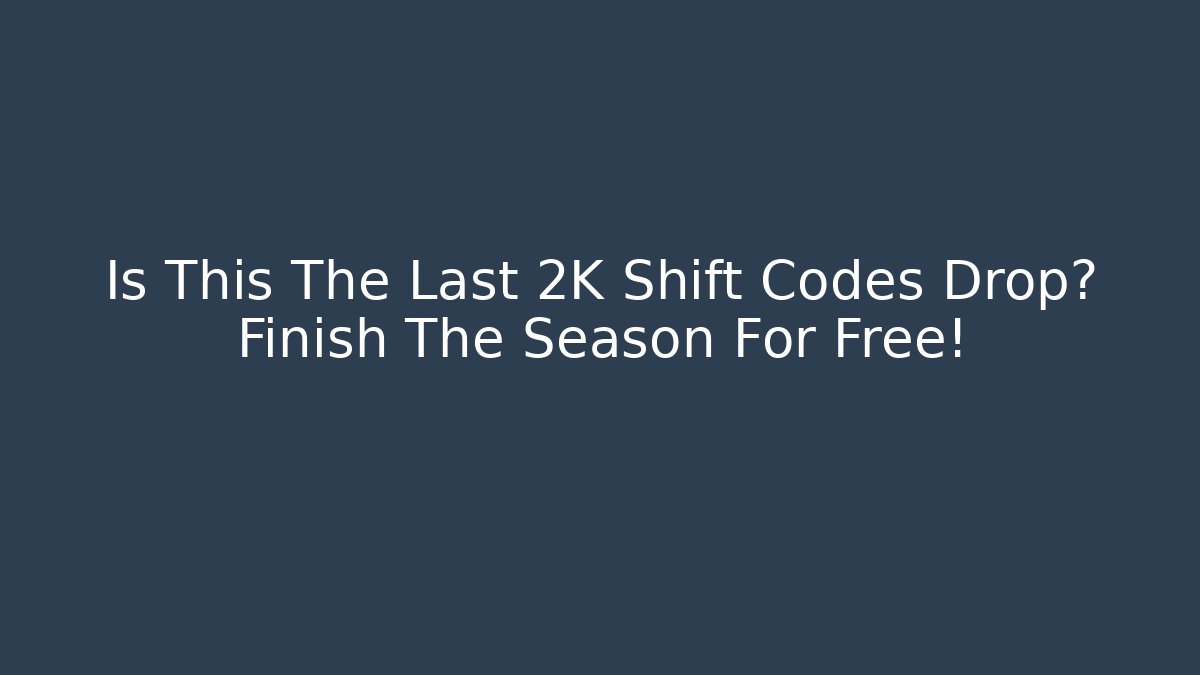 Is This The Last 2K Shift Codes Drop? Finish The Season For Free!