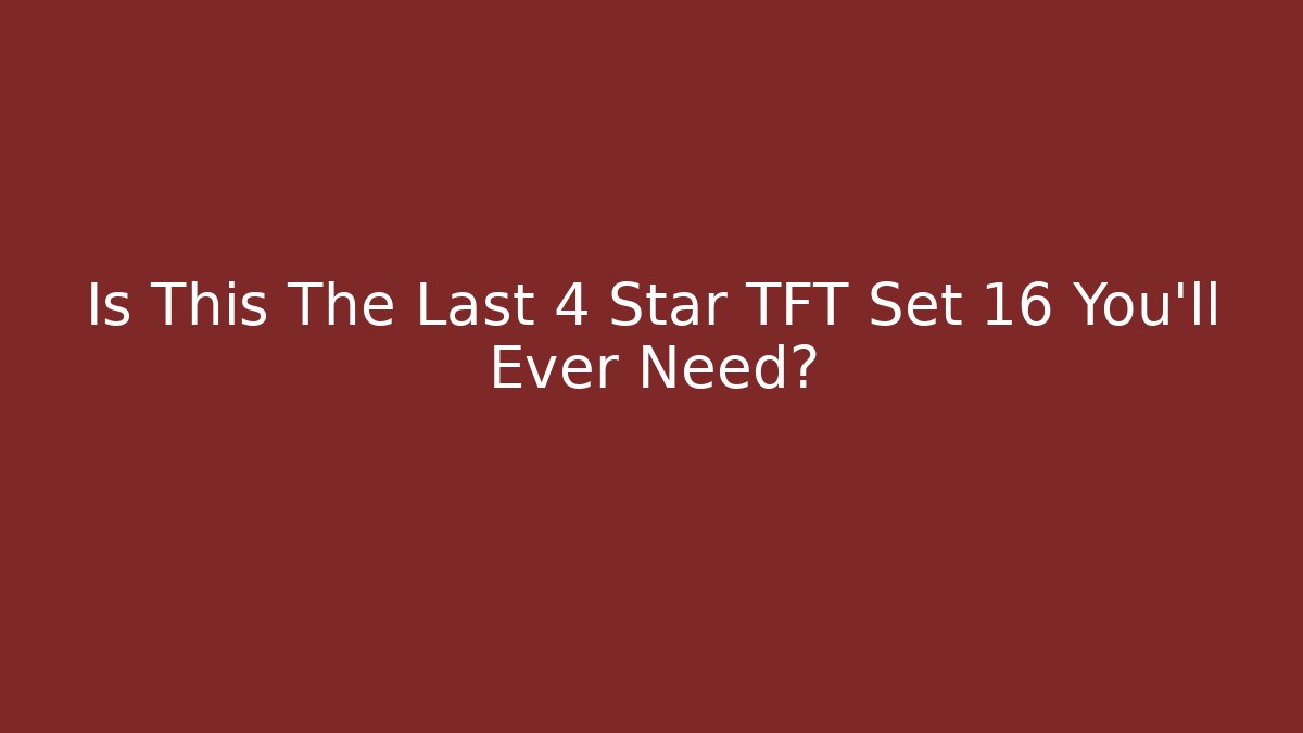 Is This The Last 4 Star TFT Set 16 You'll Ever Need? - Critter Realm
