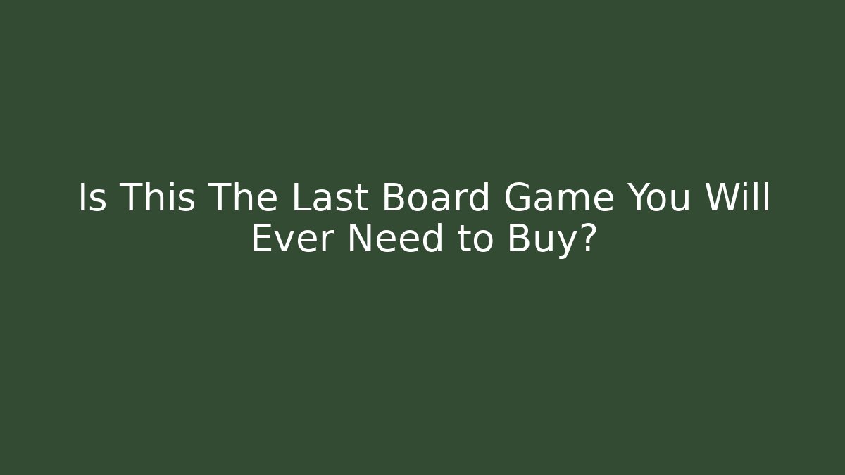 Is This The Last Board Game You Will Ever Need to Buy?