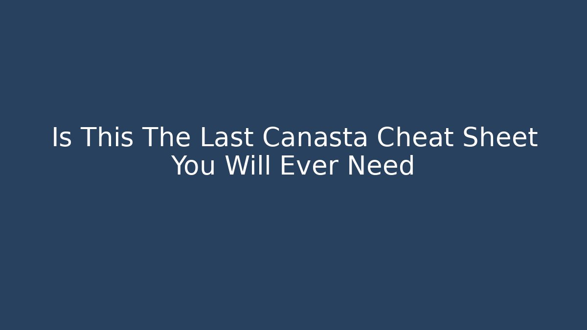 Is This The Last Canasta Cheat Sheet You Will Ever Need