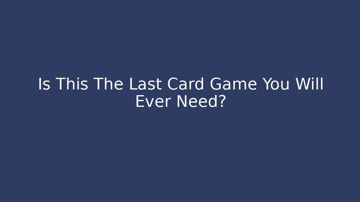 Is This The Last Card Game You Will Ever Need?