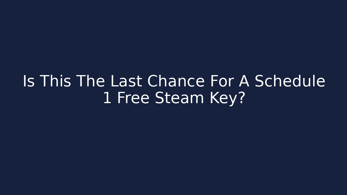 Is This The Last Chance For A Schedule 1 Free Steam Key?