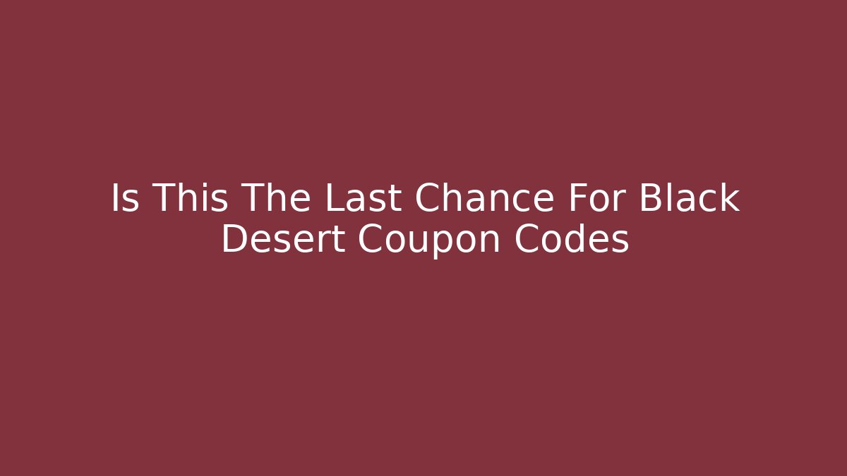 Is This The Last Chance For Black Desert Coupon Codes