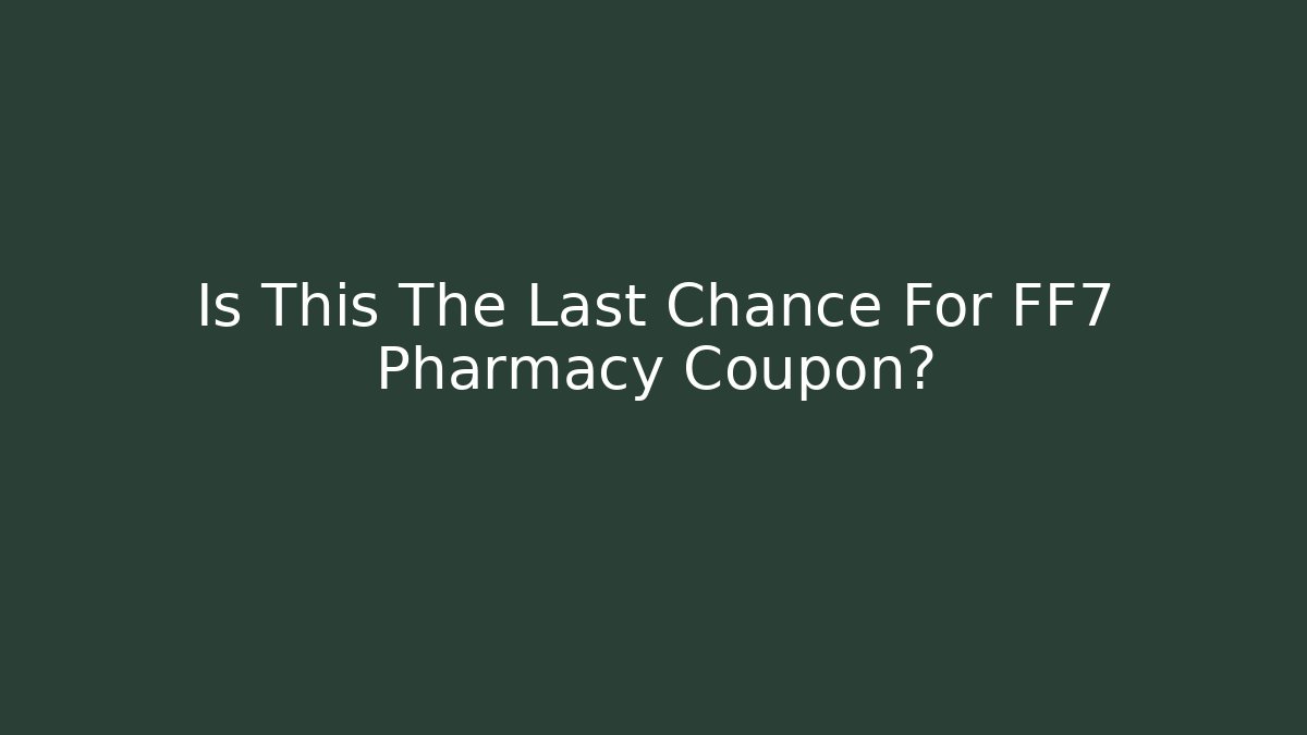 Is This The Last Chance For FF7 Pharmacy Coupon?