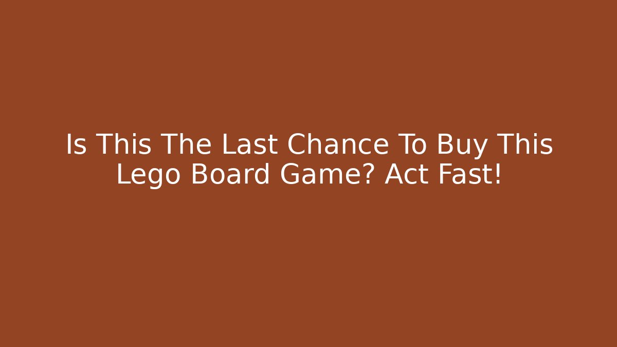 Is This The Last Chance To Buy This Lego Board Game? Act Fast!