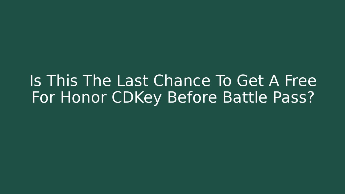 Is This The Last Chance To Get A Free For Honor CDKey Before Battle Pass?
