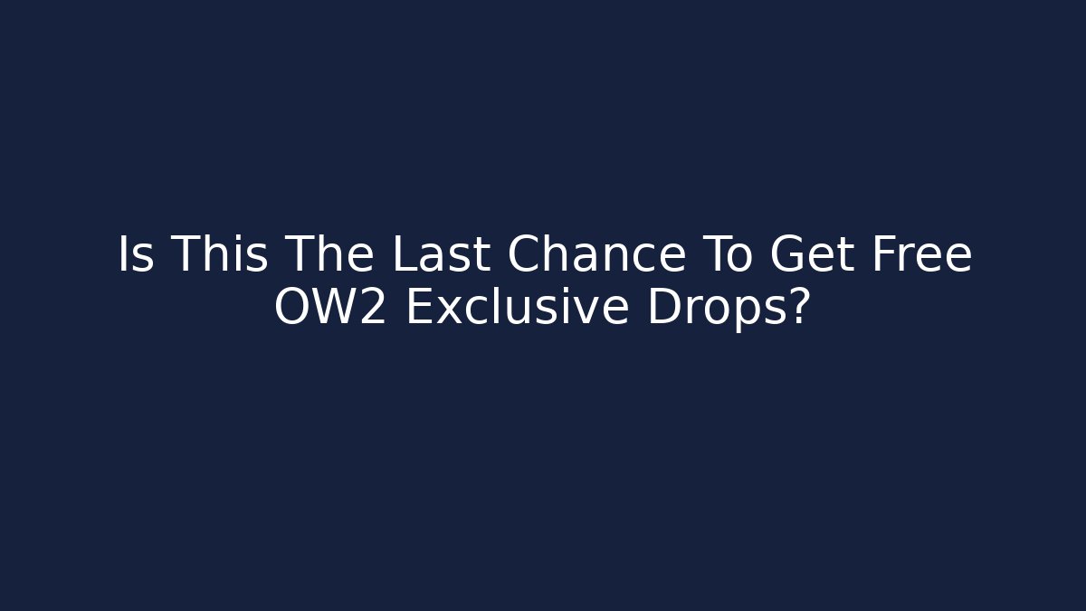 Is This The Last Chance To Get Free OW2 Exclusive Drops?