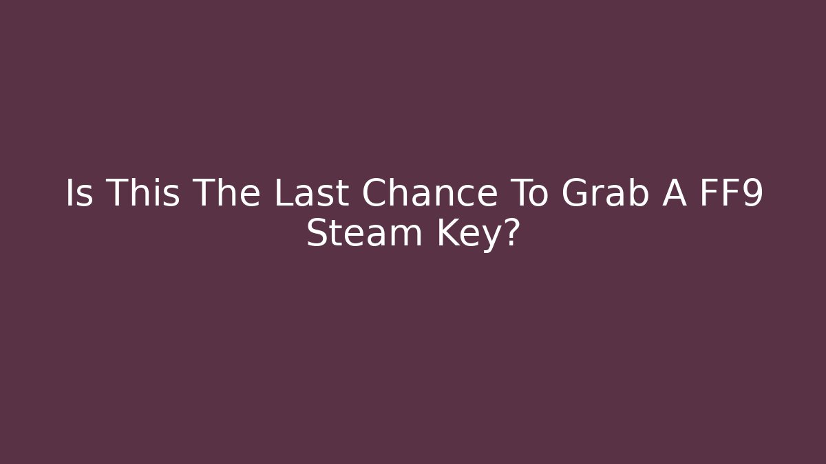 Is This The Last Chance To Grab A FF9 Steam Key?