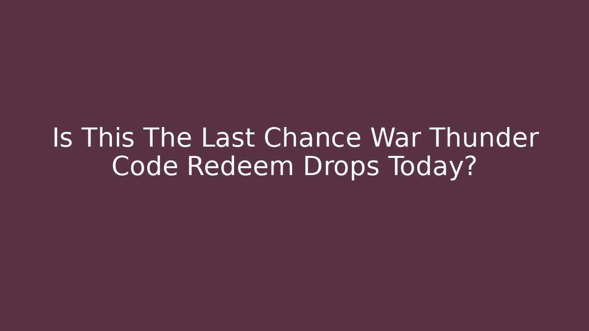 Is This The Last Chance War Thunder Code Redeem Drops Today?