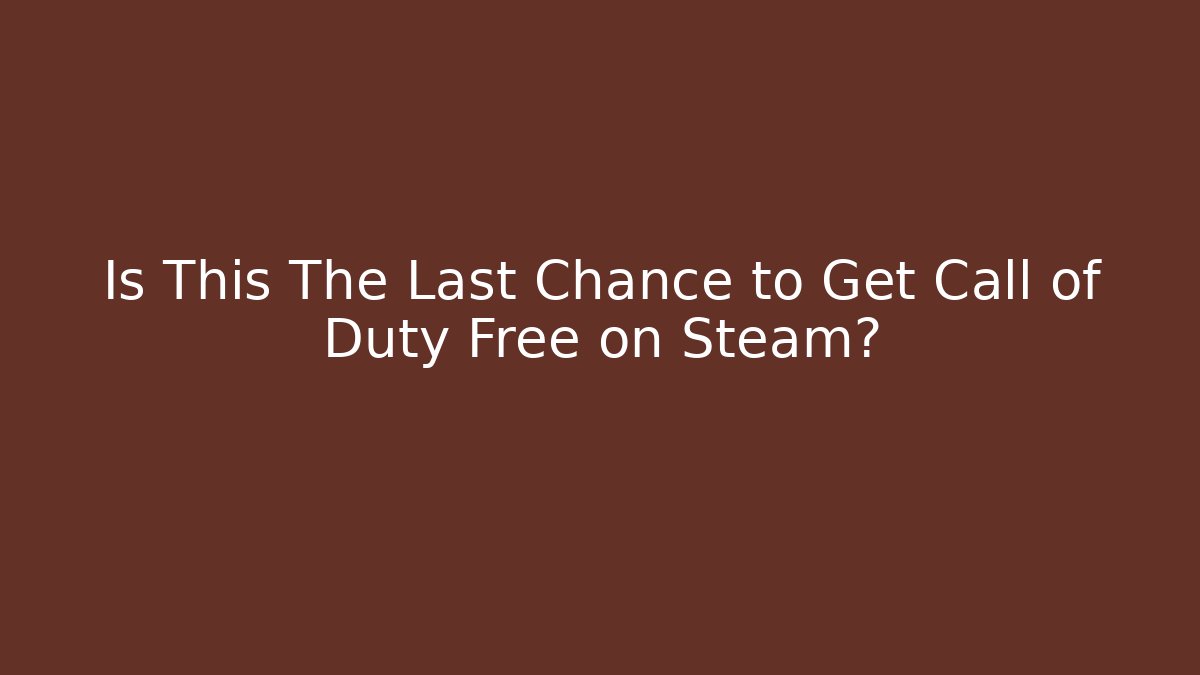 Is This The Last Chance to Get Call of Duty Free on Steam?